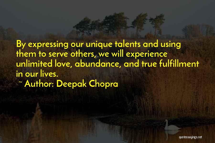 Deepak Chopra Quotes: By Expressing Our Unique Talents And Using Them To Serve Others, We Will Experience Unlimited Love, Abundance, And True Fulfillment