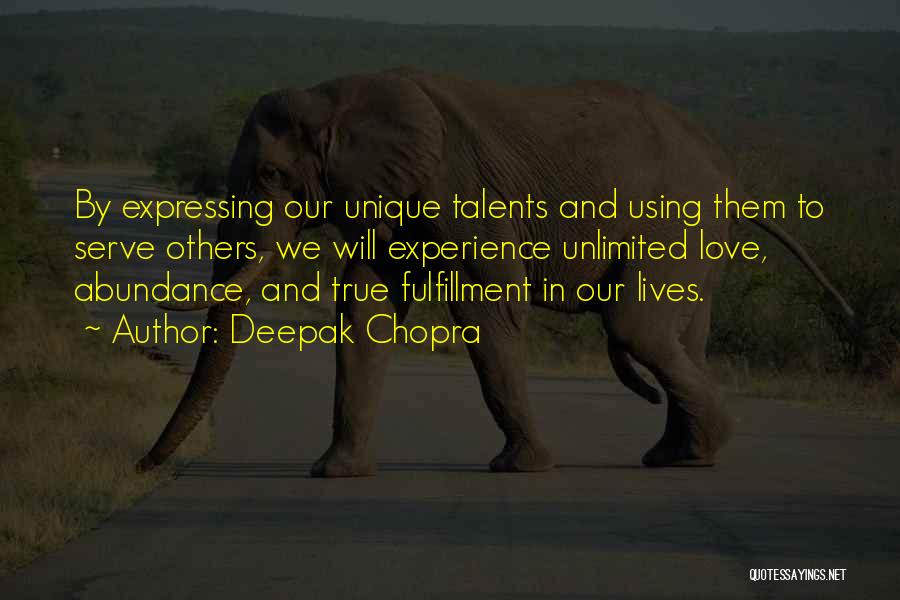 Deepak Chopra Quotes: By Expressing Our Unique Talents And Using Them To Serve Others, We Will Experience Unlimited Love, Abundance, And True Fulfillment