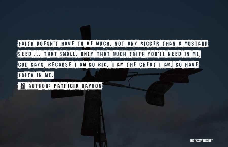 Patricia Raybon Quotes: Faith Doesn't Have To Be Much. Not Any Bigger Than A Mustard Seed ... That Small. Only That Much Faith