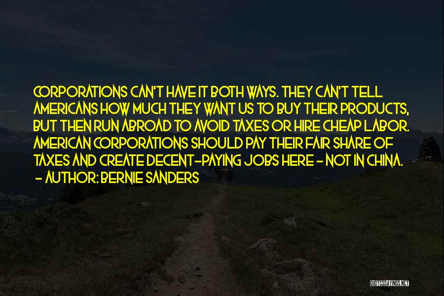 Bernie Sanders Quotes: Corporations Can't Have It Both Ways. They Can't Tell Americans How Much They Want Us To Buy Their Products, But