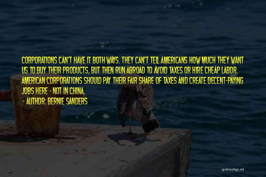 Bernie Sanders Quotes: Corporations Can't Have It Both Ways. They Can't Tell Americans How Much They Want Us To Buy Their Products, But