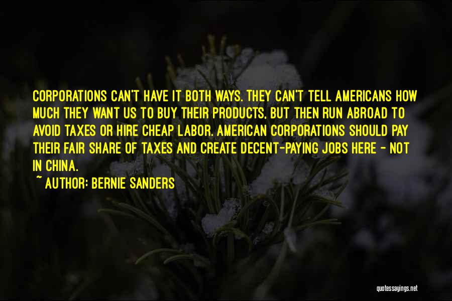 Bernie Sanders Quotes: Corporations Can't Have It Both Ways. They Can't Tell Americans How Much They Want Us To Buy Their Products, But