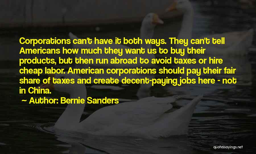 Bernie Sanders Quotes: Corporations Can't Have It Both Ways. They Can't Tell Americans How Much They Want Us To Buy Their Products, But