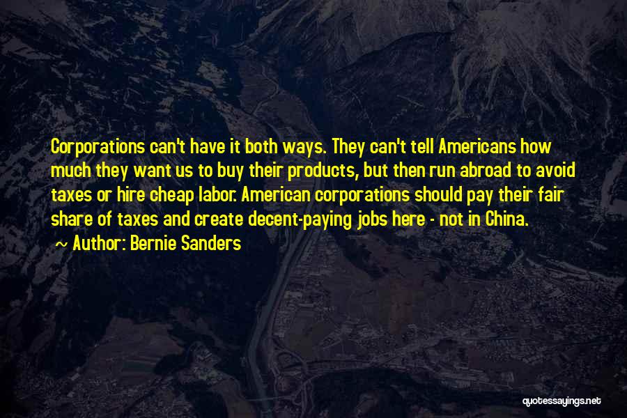 Bernie Sanders Quotes: Corporations Can't Have It Both Ways. They Can't Tell Americans How Much They Want Us To Buy Their Products, But