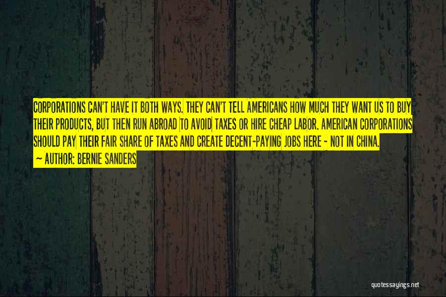 Bernie Sanders Quotes: Corporations Can't Have It Both Ways. They Can't Tell Americans How Much They Want Us To Buy Their Products, But