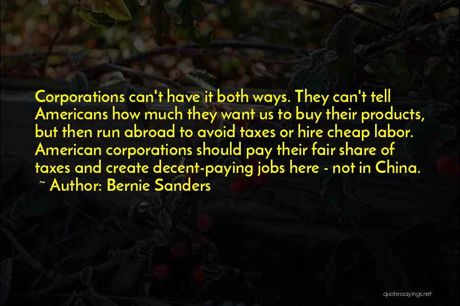 Bernie Sanders Quotes: Corporations Can't Have It Both Ways. They Can't Tell Americans How Much They Want Us To Buy Their Products, But