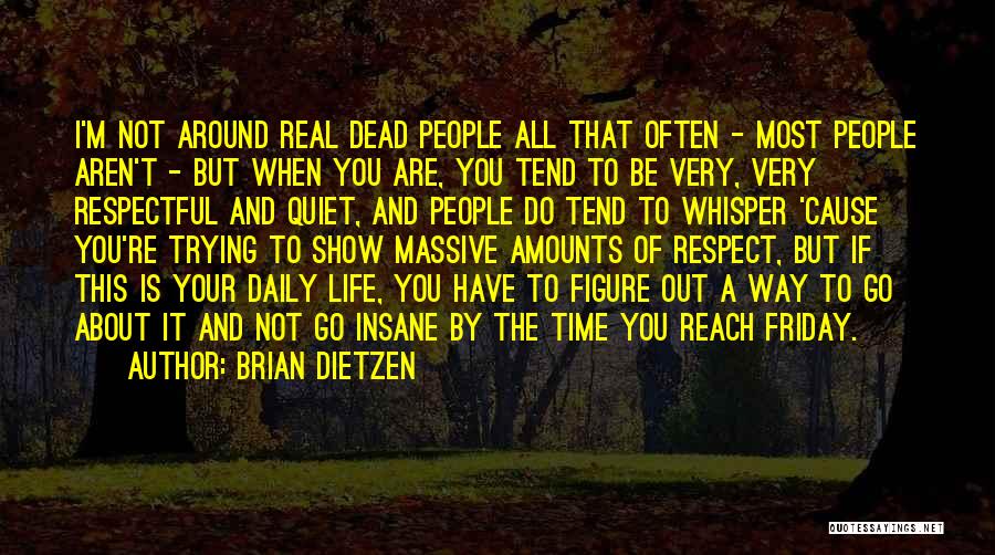 Brian Dietzen Quotes: I'm Not Around Real Dead People All That Often - Most People Aren't - But When You Are, You Tend