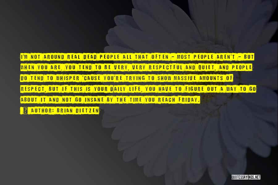 Brian Dietzen Quotes: I'm Not Around Real Dead People All That Often - Most People Aren't - But When You Are, You Tend