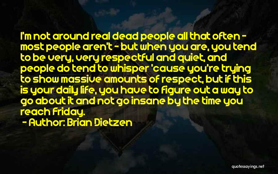 Brian Dietzen Quotes: I'm Not Around Real Dead People All That Often - Most People Aren't - But When You Are, You Tend