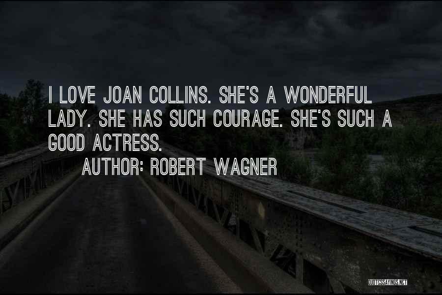 Robert Wagner Quotes: I Love Joan Collins. She's A Wonderful Lady. She Has Such Courage. She's Such A Good Actress.