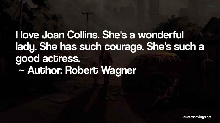 Robert Wagner Quotes: I Love Joan Collins. She's A Wonderful Lady. She Has Such Courage. She's Such A Good Actress.