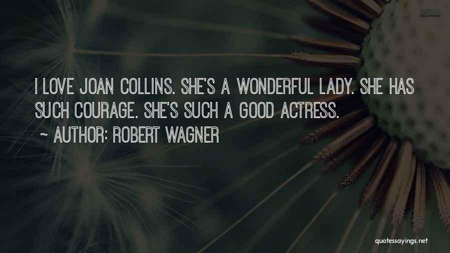 Robert Wagner Quotes: I Love Joan Collins. She's A Wonderful Lady. She Has Such Courage. She's Such A Good Actress.