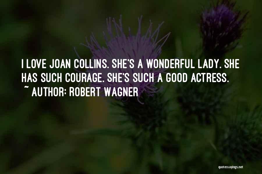 Robert Wagner Quotes: I Love Joan Collins. She's A Wonderful Lady. She Has Such Courage. She's Such A Good Actress.