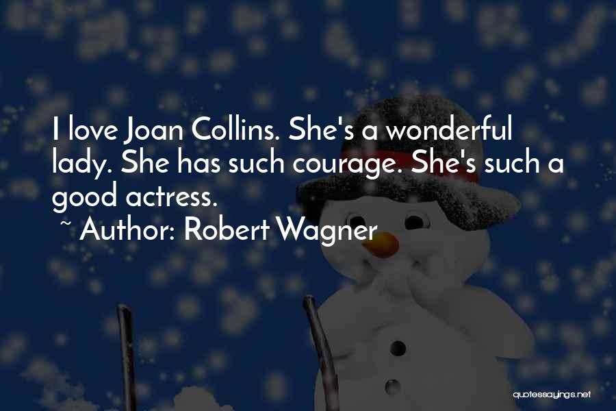 Robert Wagner Quotes: I Love Joan Collins. She's A Wonderful Lady. She Has Such Courage. She's Such A Good Actress.