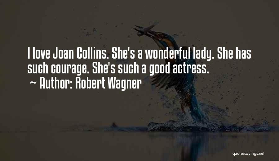 Robert Wagner Quotes: I Love Joan Collins. She's A Wonderful Lady. She Has Such Courage. She's Such A Good Actress.