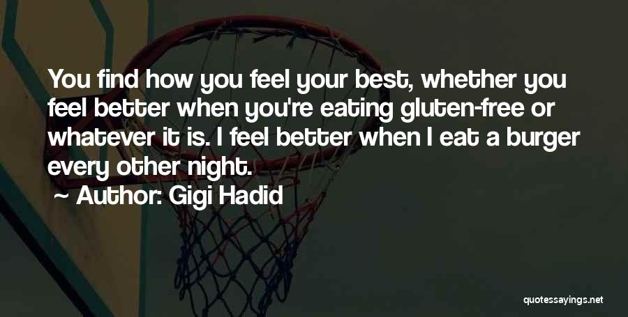 Gigi Hadid Quotes: You Find How You Feel Your Best, Whether You Feel Better When You're Eating Gluten-free Or Whatever It Is. I