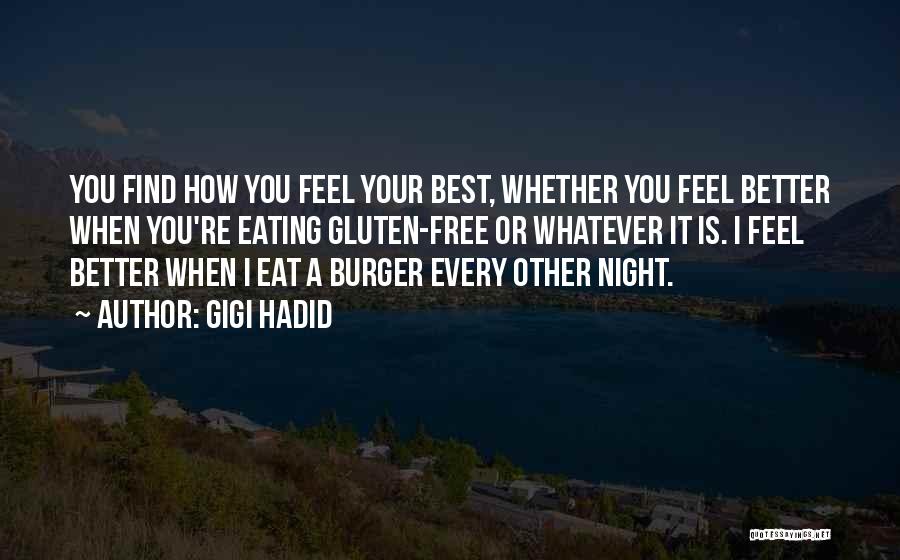 Gigi Hadid Quotes: You Find How You Feel Your Best, Whether You Feel Better When You're Eating Gluten-free Or Whatever It Is. I