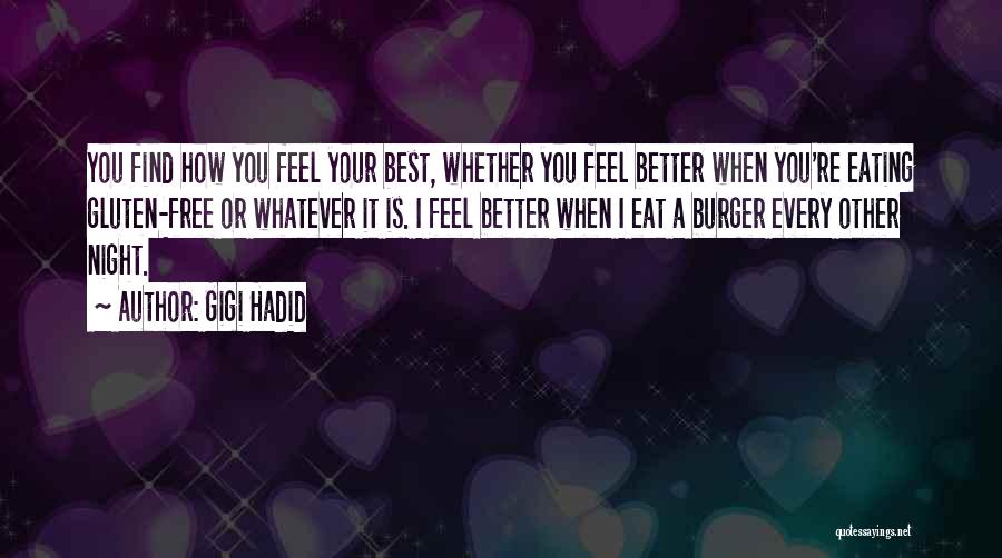 Gigi Hadid Quotes: You Find How You Feel Your Best, Whether You Feel Better When You're Eating Gluten-free Or Whatever It Is. I