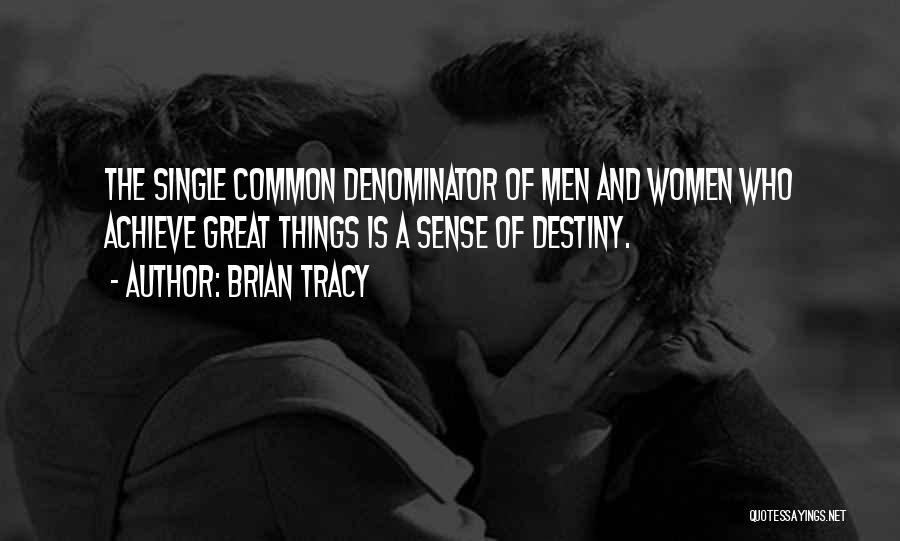 Brian Tracy Quotes: The Single Common Denominator Of Men And Women Who Achieve Great Things Is A Sense Of Destiny.