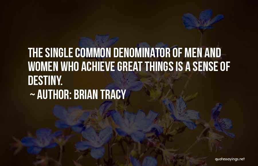 Brian Tracy Quotes: The Single Common Denominator Of Men And Women Who Achieve Great Things Is A Sense Of Destiny.