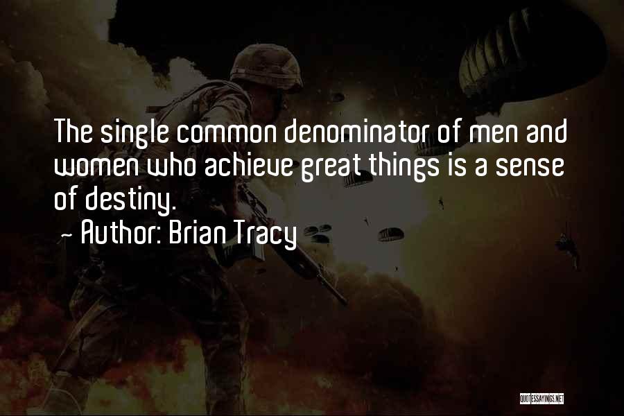 Brian Tracy Quotes: The Single Common Denominator Of Men And Women Who Achieve Great Things Is A Sense Of Destiny.