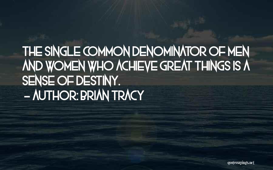 Brian Tracy Quotes: The Single Common Denominator Of Men And Women Who Achieve Great Things Is A Sense Of Destiny.