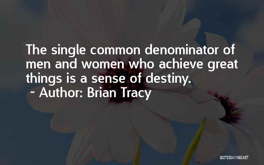 Brian Tracy Quotes: The Single Common Denominator Of Men And Women Who Achieve Great Things Is A Sense Of Destiny.