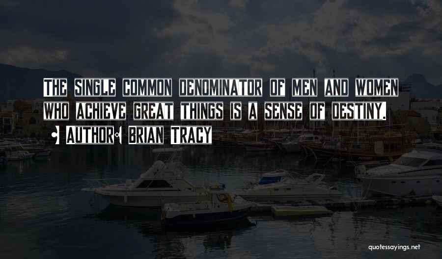 Brian Tracy Quotes: The Single Common Denominator Of Men And Women Who Achieve Great Things Is A Sense Of Destiny.