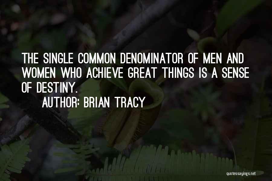 Brian Tracy Quotes: The Single Common Denominator Of Men And Women Who Achieve Great Things Is A Sense Of Destiny.
