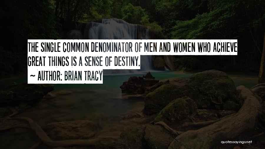 Brian Tracy Quotes: The Single Common Denominator Of Men And Women Who Achieve Great Things Is A Sense Of Destiny.