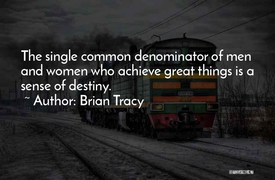 Brian Tracy Quotes: The Single Common Denominator Of Men And Women Who Achieve Great Things Is A Sense Of Destiny.