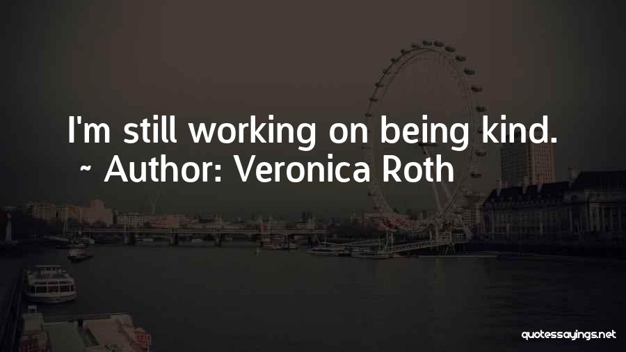 Veronica Roth Quotes: I'm Still Working On Being Kind.