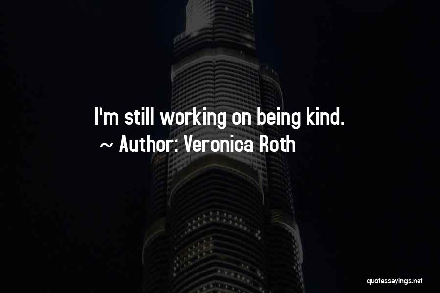 Veronica Roth Quotes: I'm Still Working On Being Kind.
