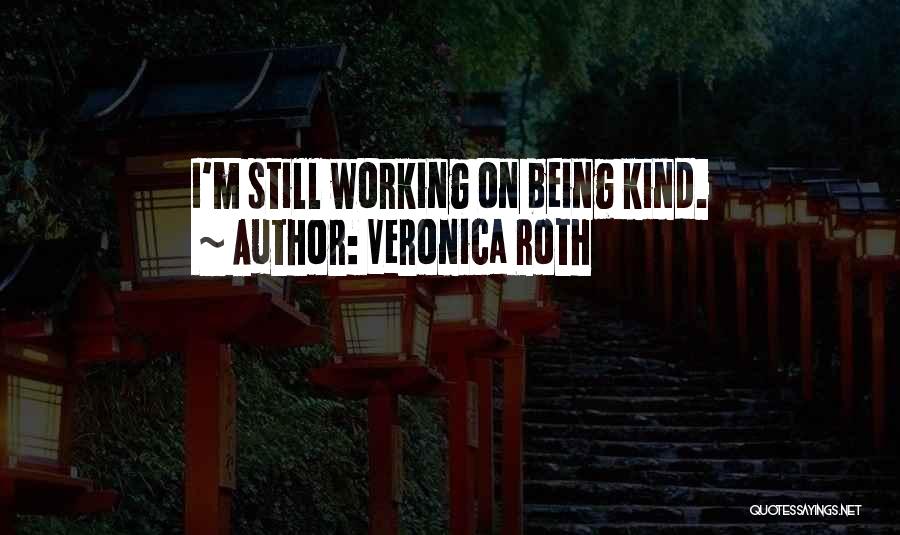 Veronica Roth Quotes: I'm Still Working On Being Kind.