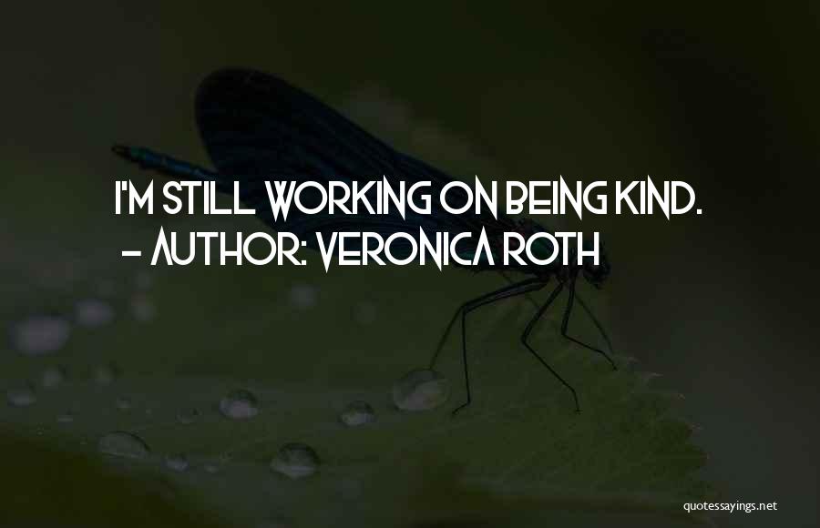 Veronica Roth Quotes: I'm Still Working On Being Kind.