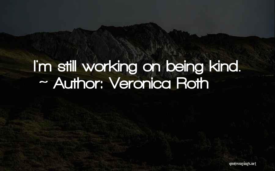 Veronica Roth Quotes: I'm Still Working On Being Kind.