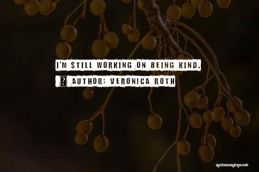 Veronica Roth Quotes: I'm Still Working On Being Kind.