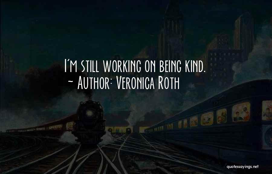 Veronica Roth Quotes: I'm Still Working On Being Kind.