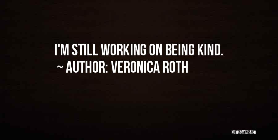 Veronica Roth Quotes: I'm Still Working On Being Kind.
