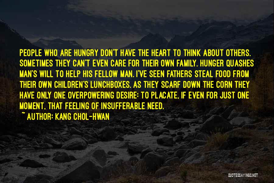 Kang Chol-Hwan Quotes: People Who Are Hungry Don't Have The Heart To Think About Others. Sometimes They Can't Even Care For Their Own