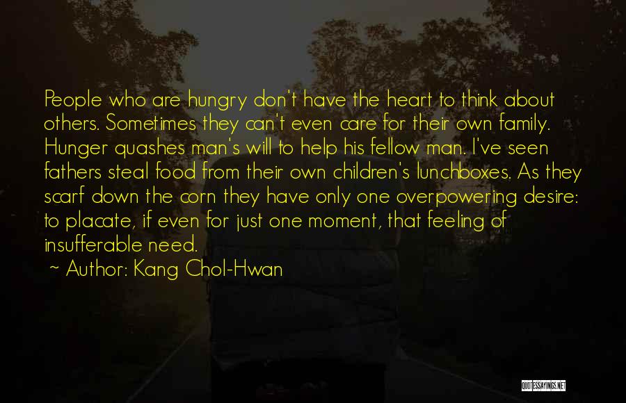 Kang Chol-Hwan Quotes: People Who Are Hungry Don't Have The Heart To Think About Others. Sometimes They Can't Even Care For Their Own