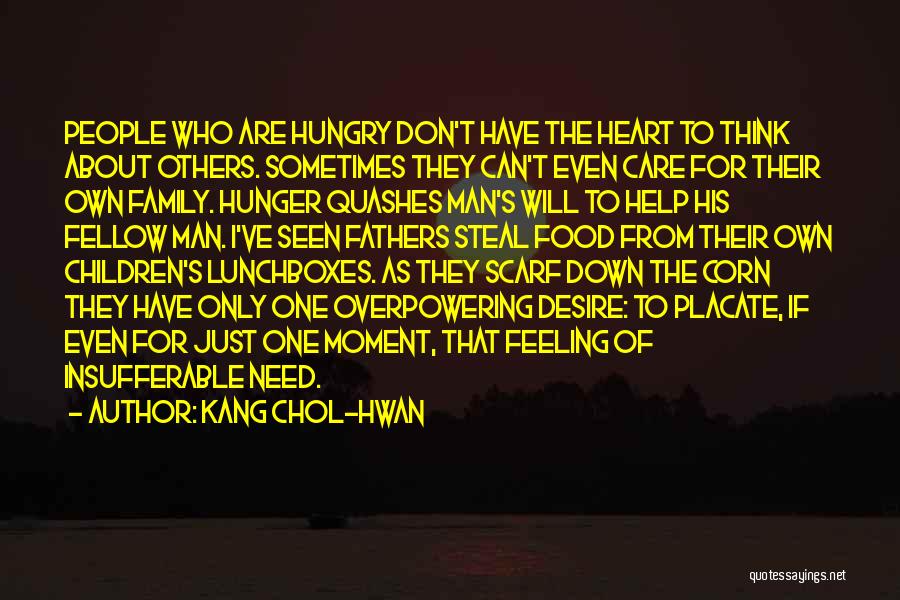 Kang Chol-Hwan Quotes: People Who Are Hungry Don't Have The Heart To Think About Others. Sometimes They Can't Even Care For Their Own