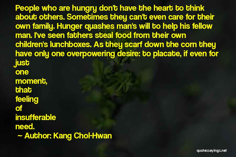 Kang Chol-Hwan Quotes: People Who Are Hungry Don't Have The Heart To Think About Others. Sometimes They Can't Even Care For Their Own