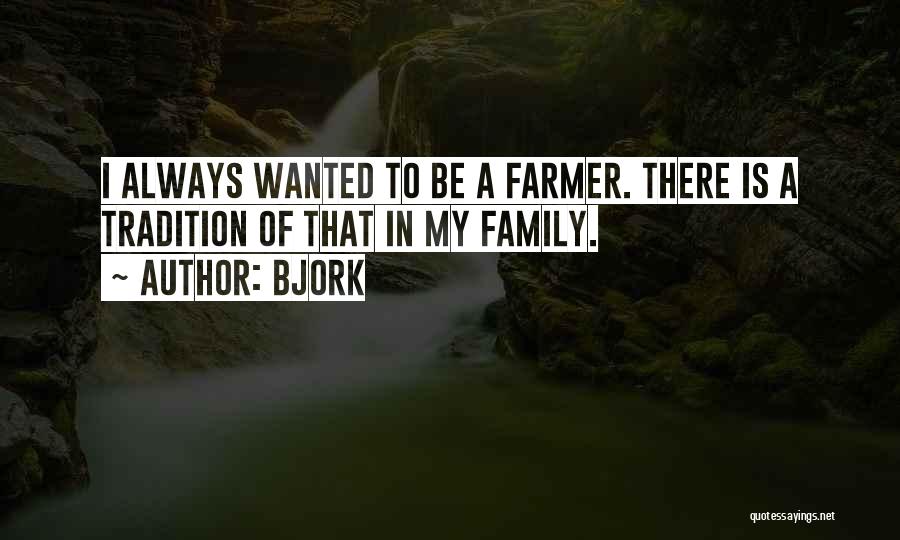 Bjork Quotes: I Always Wanted To Be A Farmer. There Is A Tradition Of That In My Family.