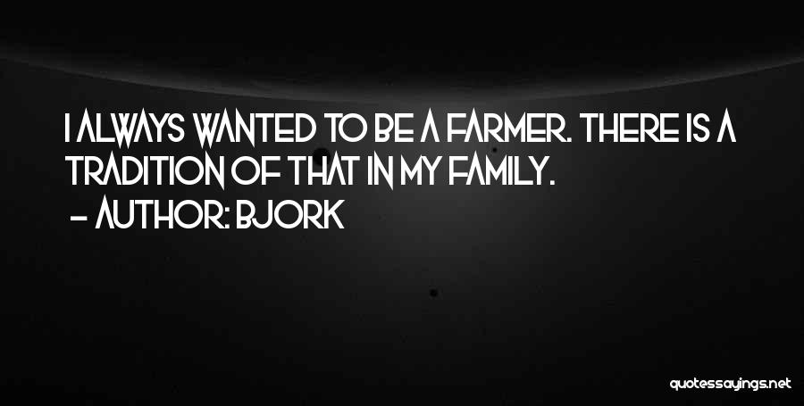 Bjork Quotes: I Always Wanted To Be A Farmer. There Is A Tradition Of That In My Family.