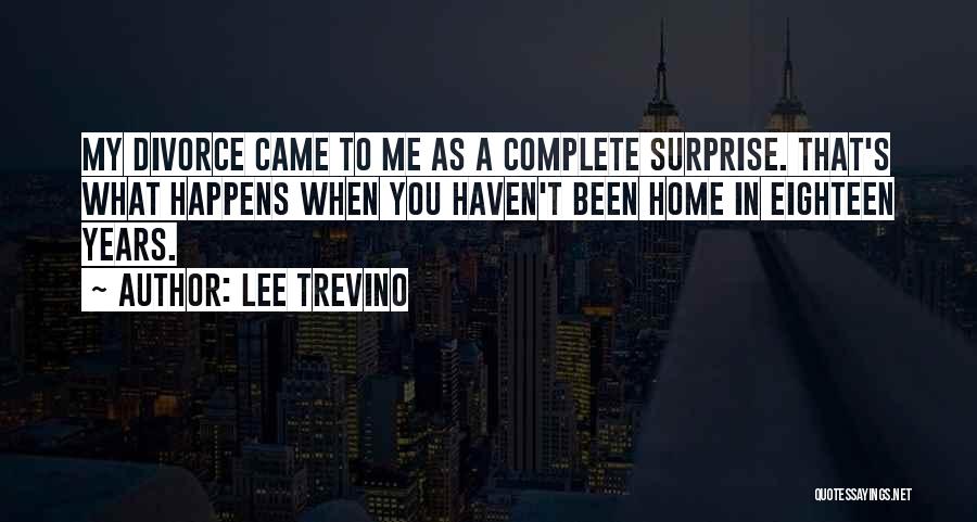 Lee Trevino Quotes: My Divorce Came To Me As A Complete Surprise. That's What Happens When You Haven't Been Home In Eighteen Years.