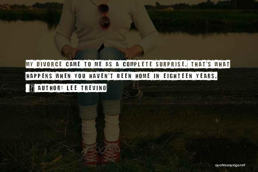 Lee Trevino Quotes: My Divorce Came To Me As A Complete Surprise. That's What Happens When You Haven't Been Home In Eighteen Years.