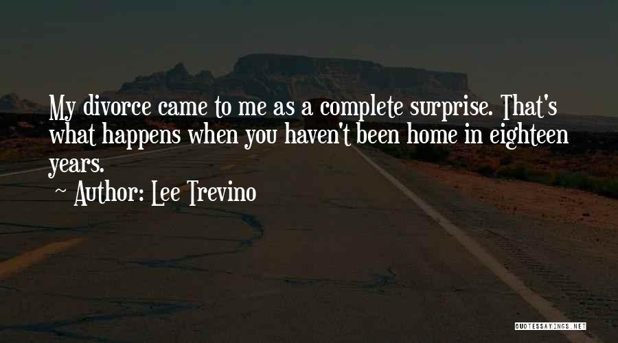 Lee Trevino Quotes: My Divorce Came To Me As A Complete Surprise. That's What Happens When You Haven't Been Home In Eighteen Years.