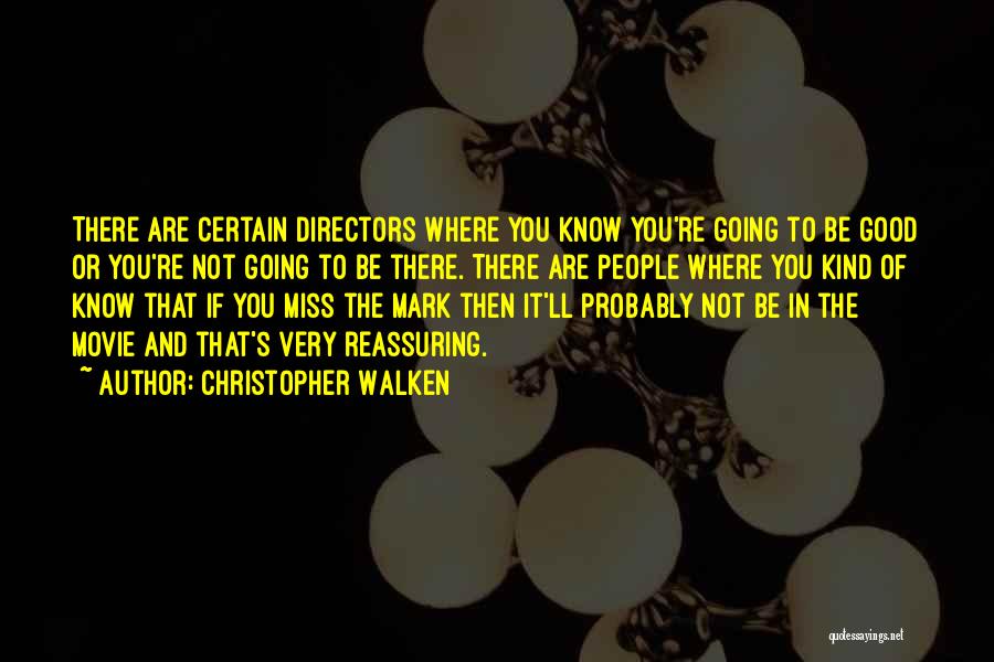 Christopher Walken Quotes: There Are Certain Directors Where You Know You're Going To Be Good Or You're Not Going To Be There. There