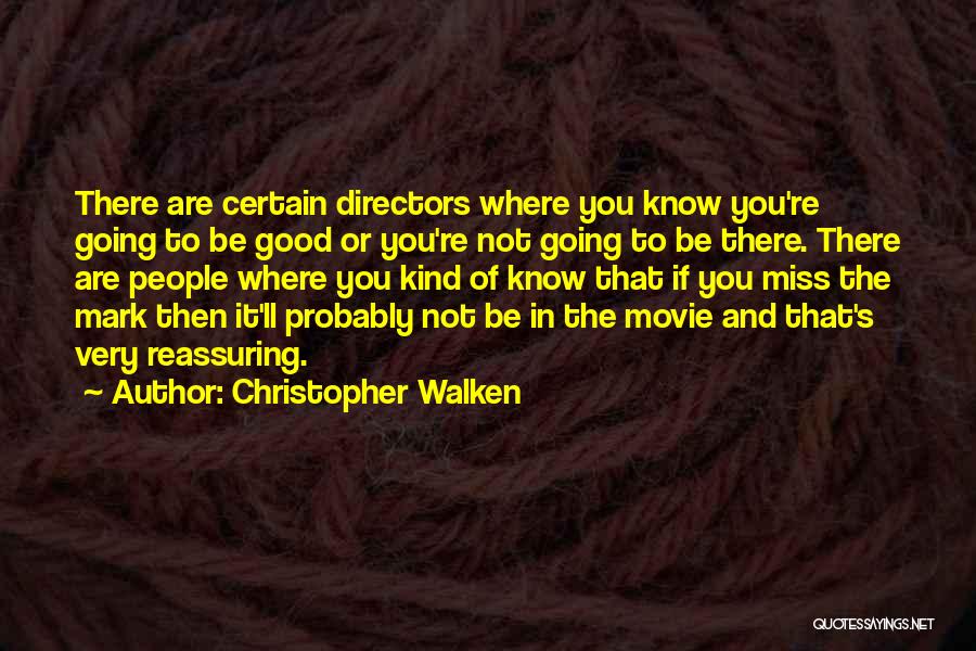 Christopher Walken Quotes: There Are Certain Directors Where You Know You're Going To Be Good Or You're Not Going To Be There. There